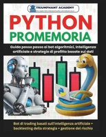 Python Promemoria: Guida passo passo ai bot algoritmici, Intelligenza artificiale e strategie di profitto basate sui dati (The Complete Done-For-You Success User Guides) (Italian Edition) B0GG72YDR5 Book Cover