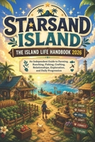 STARSAND ISLAND: THE ISLAND LIFE HANDBOOK 2026: An Independent Guide to Farming, Ranching, Fishing, Crafting, Relationships, Exploration, and Daily Progression B0HGG32XX5 Book Cover