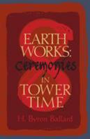 Earth Works: Ceremonies in Tower Time 0996758372 Book Cover