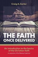 The faith once delivered: An introduction to the basics of the Christian faith-an exposition of the Westney Catechism 1894400879 Book Cover