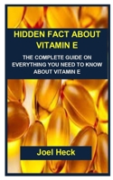 HIDDEN FACT ABOUT VITAMIN E: HIDDEN FACT ABOUT VITAMIN E: THE COMPLETE GUIDE ON EVERYTHING YOU NEED TO KNOW ABOUT VITAMIN E null Book Cover