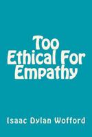 Too Ethical For Empathy 1547204990 Book Cover