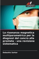La risonanza magnetica multiparametrica per la diagnosi del cancro alla prostata - una revisione sistematica (Italian Edition) 6207034236 Book Cover
