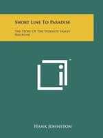 Short line to paradise;: The story of the Yosemite Valley Railroad 0870460226 Book Cover