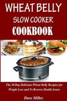 Wheat Belly Slowcooker Cookbook: : The 30-Day Delicious Wheat Belly Recipes for Weight Loss and to Reverse Health Issues. 1976040205 Book Cover