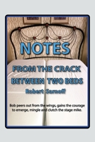 Notes from the Crack Between Two Beds: Robert peers out from the wings, gains the courage to emerge, mingle and clutch the stage mike. 1977252478 Book Cover