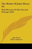 The Works of John Moore with memoirs of his life and writings by R. Anderson. Vol. VI 1241162522 Book Cover