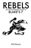 Rebels: An Unauthorised Guide to Blake's 7 1304259404 Book Cover