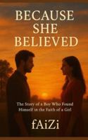 Because She Believed: The Story of a Boy Who Found Himself in the Faith of a Girl B0G1YQQSXR Book Cover