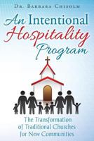 An Intentional Hospitality Program: The Transformation of Traditional Churches for New Communities 1514869543 Book Cover