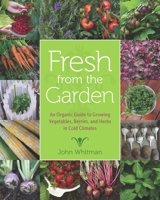 Fresh from the Garden: An Organic Guide to Growing Vegetables, Berries, and Herbs in Cold Climates 0816698392 Book Cover