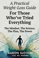A Practical Weight-Loss Guide For Those Who've Tried Everything: The Mindset, The Science, The Plan, The Power B0GTYCL8WW Book Cover
