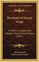 The Book Of French Songs: To Which Is Added Miss Costello's Early French Poetry 1120872707 Book Cover