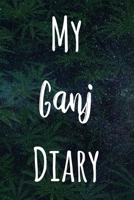 My Ganj Diary: The perfect gift stoner in your life - Funny Weed Marijuana Cannabis 119 page journal! B083XVYQLH Book Cover