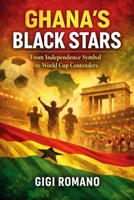 Ghana's Black Stars: From Independence Symbol to World Cup Contenders (Football Nations: Stories of Glory and Strife) B0GWPTMNFY Book Cover
