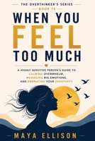 When You Feel Too Much: A Highly Sensitive Person’s Guide to Calming Overwhelm, Managing Big Emotions, and Embracing Your Sensitivity (The Overthinker’s Series) B0HBL9YW6P Book Cover
