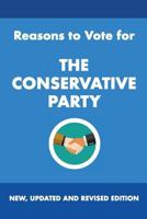 Reasons to Vote for the Conservative Party: New, Updated and Revised Edition 1544817169 Book Cover