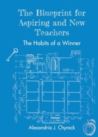 The Blueprint for Aspiring and New Teachers: The Habits of a Winner 1665310308 Book Cover
