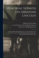 Memorial Sermon on Abraham Lincoln: Delivered Before Buckingham Post, G.A.R. (Department of Connecticut.) In the Norwalk Methodist Episcopal Church, M 1014896126 Book Cover
