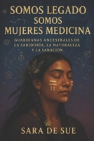 Somos Legado, Somos Mujeres Medicina: Guardianas Ancestrales de la Sabiduría, la Naturaleza y la Sanación B0FWC2ZQ8J Book Cover