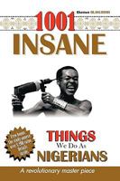 1001 Insane Things We Do as Nigerians: Volume 1 1449029175 Book Cover