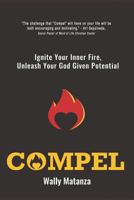 Compel: Ignite Your Inner Fire, Unleash Your God Given Potential 1799143171 Book Cover