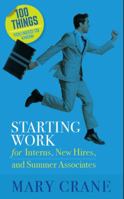 100 Things You Need to Know: Starting Work: For Interns, New Hires, and Summer Associates 0989066401 Book Cover