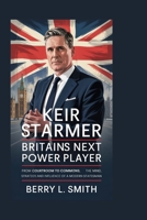 Keir Starmer: Britain’s Next Power Player: From Courtroom to Commons, The Mind, Strategy, and Influence of a Modern Statesman B0FNX5RSG3 Book Cover