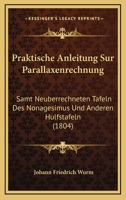 Praktische Anleitung Sur Parallaxenrechnung: Samt Neuberrechneten Tafeln Des Nonagesimus Und Anderen Hulfstafeln (1804) 1160753490 Book Cover