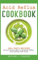 Acid Reflux Cookbook: Tasty recipes and an action plan to prevent reflux and healing with food. 1801560846 Book Cover
