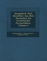 Bungsbuch Zum Bersetzen Aus Dem Deutschen Ins Griechische: Formenlehre, Volume 1 1249952808 Book Cover