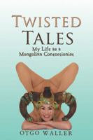 Twisted Tales: My Life as a Mongolian Contortionist 150437861X Book Cover