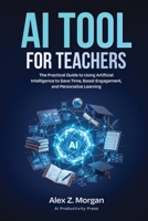 AI Tools for Teachers: The Practical Guide to Using Artificial Intelligence to Save Time, Boost Engagement, and Personalize Learning (AI Productivity) B0HD9T3TQG Book Cover