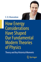 How Energy Considerations Have Shaped Our Fundamental Modern Theories of Physics : Theory and Key Historical Moments 3031512014 Book Cover