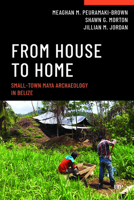 From House to Home: Small-Town Maya Archaeology in Belize (Teaching Archaeology: Case Studies in Research and the Culture of Fieldwork) 1487553986 Book Cover