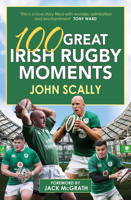 100 Great Irish Rugby Moments 1785302531 Book Cover