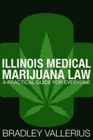Illinois Medical Marijuana Law: A Practical Guide for Everyone 061591568X Book Cover