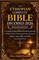 The Ethiopian Complete Bible Decoded 2026: Unveiling Hidden Biblical Symbols from the 88-Book Canon, Featuring the Book of Enoch, Jubilees, Apocrypha, and Other Lost Sacred Texts B0GVZ91C4R Book Cover