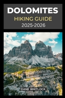 DOLOMITES HIKING GUIDE 2025 - 2026 (THE HIKER’S ATLAS SERIES: Explore Every Trail. Conquer Every Mile.) B0FK3RFZDH Book Cover