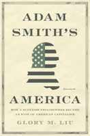 Adam Smith's America: How a Scottish Philosopher Became an Icon of American Capitalism B0CCQRSN43 Book Cover