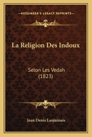 La Religion Des Indoux: Selon Les Vedah (1823) 1160138907 Book Cover