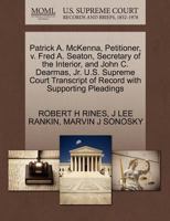 Patrick A. McKenna, Petitioner, v. Fred A. Seaton, Secretary of the Interior, and John C. Dearmas, Jr. U.S. Supreme Court Transcript of Record with Supporting Pleadings 1270440241 Book Cover