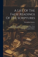 A List Of The False Readings Of The Scriptures: And The Mistranslations Of The English Bible, Which Contribute To Support The Great Errors Concerning Jesus Christ. By Theophilus Lindsey, 1376959941 Book Cover