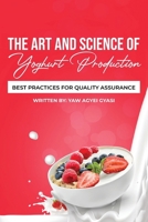 THE ART AND SCIENCE OF YOGHURT PRODUCTION: Best Practices for Quality Assurance B0C1J1WQCH Book Cover