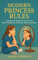 Modern Princess Rules: Essential Life Skills for Teen Girls to Build Confidence, Find Their Voice, and Shine (The Teen Empowerment Series) B0G2SQ4YTP Book Cover