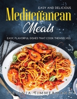 Easy and Delicious Mediterranean Meals: Easy, Flavorful Dishes That Cook Themselves 1008938335 Book Cover