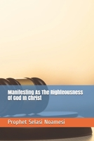 Manifesting As The Righteousness Of God In Christ 1712105256 Book Cover