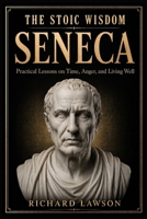 The Stoic Wisdom of Seneca: Practical Lessons on Time, Anger, and Living Well 1961963981 Book Cover