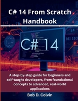 C# 14 From Scratch Handbook: A step-by-step guide for beginners and self-taught developers, from foundational concepts to advanced, real-world ... electronics and embedded system guide) B0GHZSSQXJ Book Cover