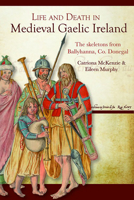 Life and Death in Medieval Gaelic Ireland: The skeletons from Ballyhanna, Co. Donegal 1846823307 Book Cover